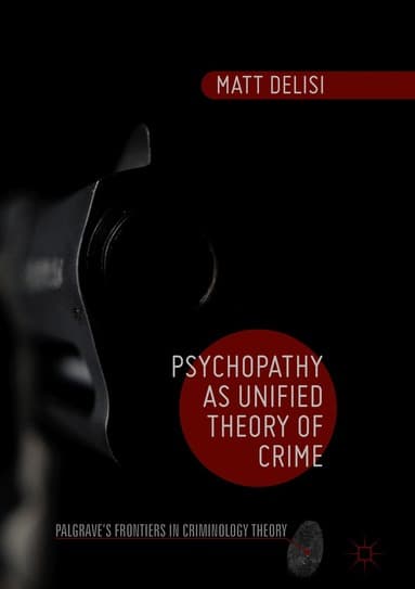 Psychopathy as Unified Theory of Crime