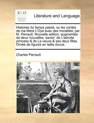 Histoires du temps pass?, ou les contes de ma Mere L'Oye avec des moralit?s; par M. Perrault. Nouvelle edition, augment?e de deux nouvelles, savior