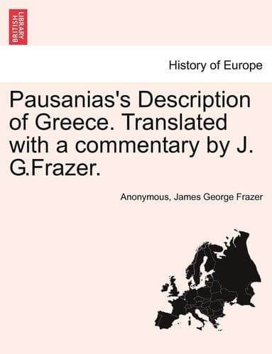 Pausanias's Description of Greece. Translated with a commentary by J. G.Frazer. Vol. I.