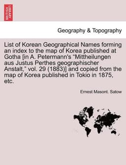 List of Korean Geographical Names Forming an Index to the Map of Korea Published at Gotha [In A. Petermann's Mittheilungen Aus Justus Perthes Geograph