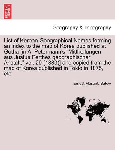List of Korean Geographical Names Forming an Index to the Map of Korea Published at Gotha [In A. Petermann's Mittheilungen Aus Justus Perthes Geograph