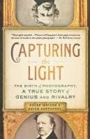 Capturing the Light: The Birth of Photography, a True Story of Genius and Rivalry
