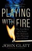 Playing with Fire: The True Story of a Nurse, Her Husband, and a Marriage Turned Fatal