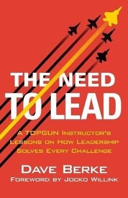 The Need to Lead: A Topgun Instructor's Lessons on How Leadership Solves Every Challenge
