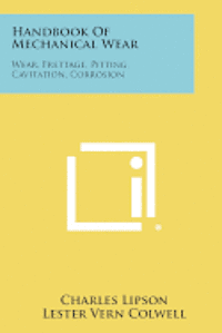 Handbook of Mechanical Wear: Wear, Frettage, Pitting, Cavitation, Corrosion
