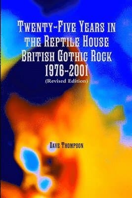 Twenty-Five Years in the Reptile House: British Gothic Rock 1976-2001 (Revised Edition)
