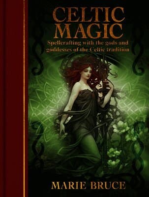 Celtic Magic: Spellcrafting with the Gods and Goddesses of the Celtic Tradition