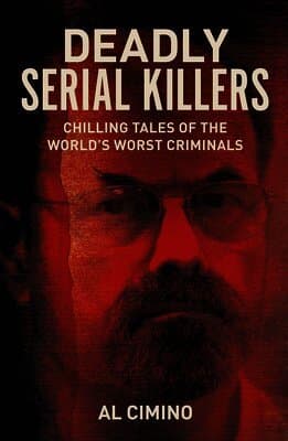 Deadly Serial Killers: Chilling Tales of the World's Worst Criminals