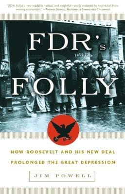 FDR's Folly: How Roosevelt and His New Deal Prolonged the Great Depression