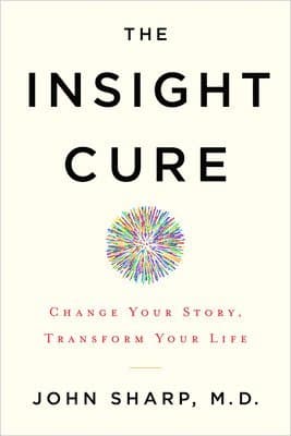 The Insight Cure: Change Your Story, Transform Your Life