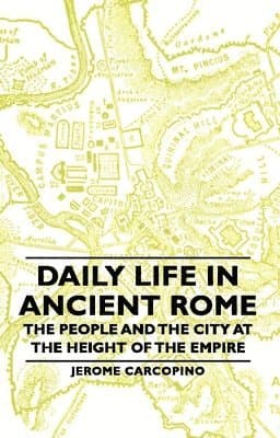 Daily Life In Ancient Rome - The People And The City At The Height Of The Empire