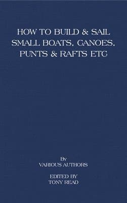 How to Build and Sail Small Boats - Canoes - Punts and Rafts