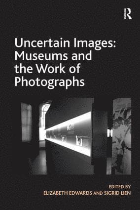 Uncertain Images: Museums and the Work of Photographs