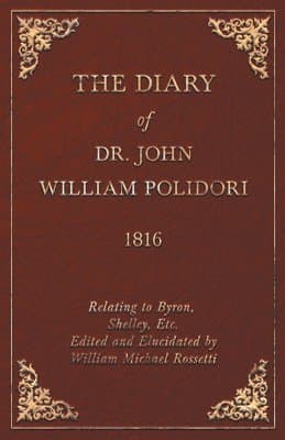 Diary, 1816, Relating To Byron, Shelley, Etc. Edited And Elucidated By William Michael Rossetti