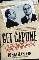 Get Capone: The Secret Plot That Captured America's Most Wanted Gangster