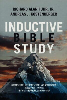 Inductive Bible Study: Observation, Interpretation, and Application Through the Lenses of History, Literature, and Theology