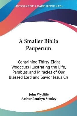 A Smaller Biblia Pauperum: Containing Thirty-Eight Woodcuts Illustrating the Life, Parables, and Miracles of Our Blessed Lord and Savior Jesus Ch