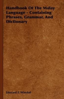 Handbook Of The Malay Language - Containing Phrases, Grammar, And Dictionary