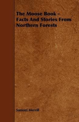 The Moose Book - Facts And Stories From Northern Forests