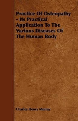 Practice Of Osteopathy - Its Practical Application To The Various Diseases Of The Human Body