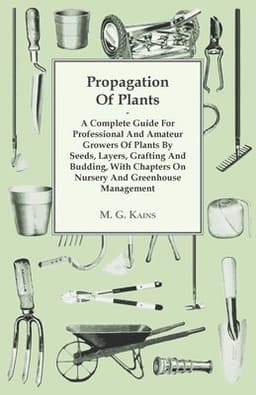 Propagation Of Plants - A Complete Guide For Professional And Amateur Growers Of Plants By Seeds, Layers, Grafting And Budding, With Chapters On Nu...