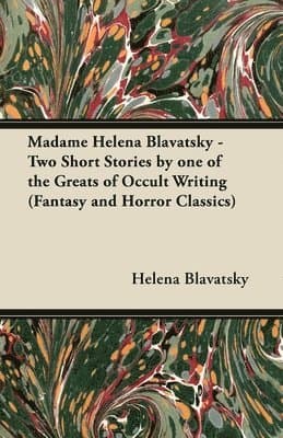 Madame Helena Blavatsky - Two Short Stories by One of the Greats of Occult Writing (Fantasy and Horror Classics)