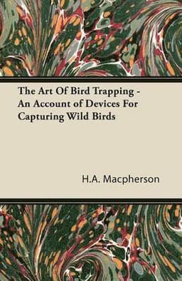 Art Of Bird Trapping - An Account of Devices For Capturing Wild Birds