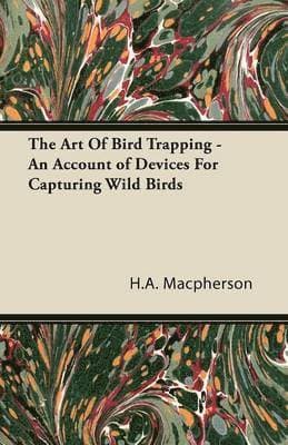 Art Of Bird Trapping - An Account of Devices For Capturing Wild Birds