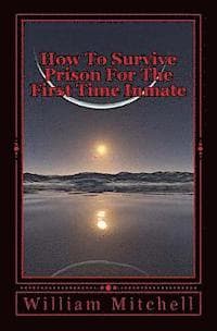 How To Survive Prison For The First Time Inmate: Take a look at a dangerous society within our society