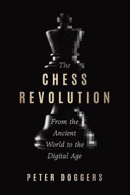 The Chess Revolution: From the Ancient World to the Digital Age