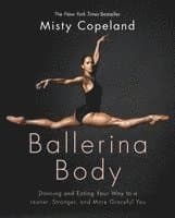 Ballerina Body: Dancing and Eating Your Way to a Leaner, Stronger, and More Graceful You