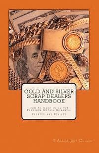 Gold and Silver Scrap Dealers Handbook: How to Cash In on the Precious Metals Bonanza.