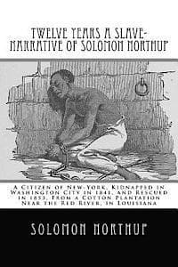Twelve Years a Slave-Narrative of Solomon Northup: A Citizen of New-York, Kidnapped in Washington City in 1841, and Rescued in 1853, From a Cotton Pla