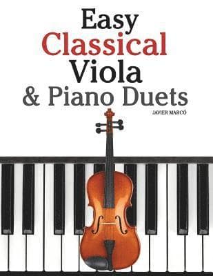 Easy Classical Viola & Piano Duets: Featuring Music of Bach, Mozart, Beethoven, Strauss and Other Composers.