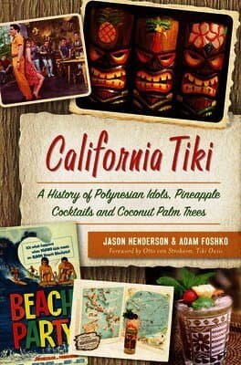 California Tiki: A History of Polynesian Idols, Pineapple Cocktails and Coconut Palm Trees