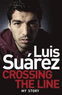 Luis Suarez: Crossing the Line - My Story