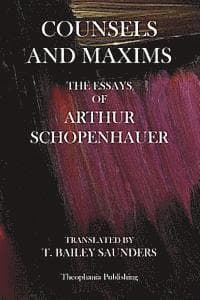 Counsels And Maxims: The Essays of Arthur Schopenhauer
