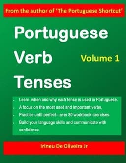 Portuguese Verb Tenses: This practical guide provides explanations of verb categories, tenses and constructions, with fully conjugated regular