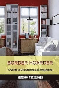 Border Hoarder: Organizing Tips to Declutter Your Home