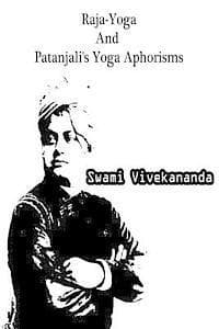 Raja-Yoga And Patanjali's Yoga Aphorisms
