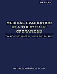 Medical Evacuation in a Theater of Operations Tactics, Techniques, and Procedures (FM 8-10-6)