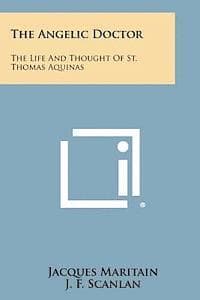 The Angelic Doctor: The Life and Thought of St. Thomas Aquinas