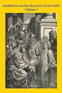 Meditations on the Mysteries of Our Faith: Together With A Treatise on Mental Prayer