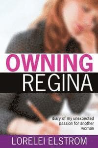 Owning Regina: Diary of my unexpected passion for another woman