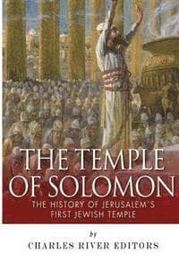 The Temple of Solomon: The History of Jerusalem's First Jewish Temple
