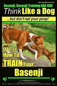 Basenji, Basenji Training AAA AKC: Think Like a Dog But Don't Eat Your Poop!: Here's EXACTLY How To TRAIN Your Basenji