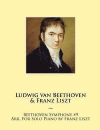 Beethoven Symphony #9 Arr. For Solo Piano by Franz Liszt