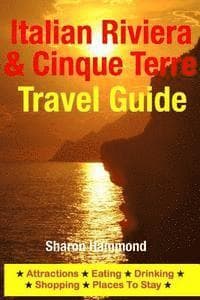 Italian Riviera & Cinque Terre Travel Guide: Attractions, Eating, Drinking, Shopping & Places To Stay