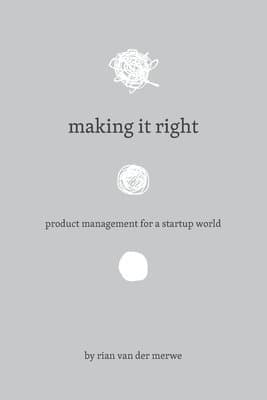 Making It Right: Product Management For A Startup World