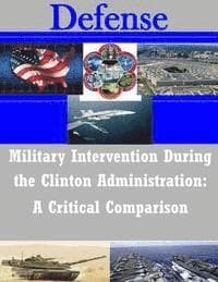 Military Intervention During the Clinton Administration: A Critical Comparison